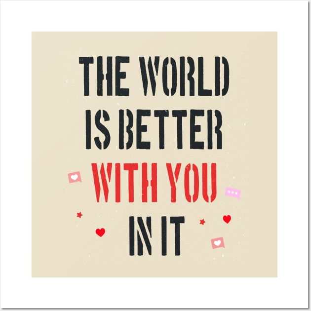 The World Is Better With You In It Wall Art by ArtfulDesign